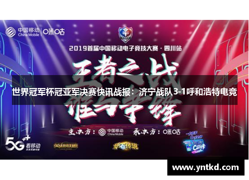 世界冠军杯冠亚军决赛快讯战报：济宁战队3-1呼和浩特电竞